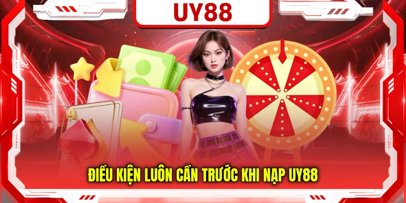 Điều kiện luôn cần trước khi nạp UY88