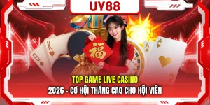 Top Game Live Casino 2026 - Cơ Hội Thắng Cao Cho Hội Viên
